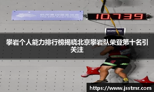 攀岩个人能力排行榜揭晓北京攀岩队荣登第十名引关注